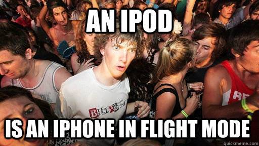 An iPod is an iphone in flight mode  Sudden Clarity Clarence