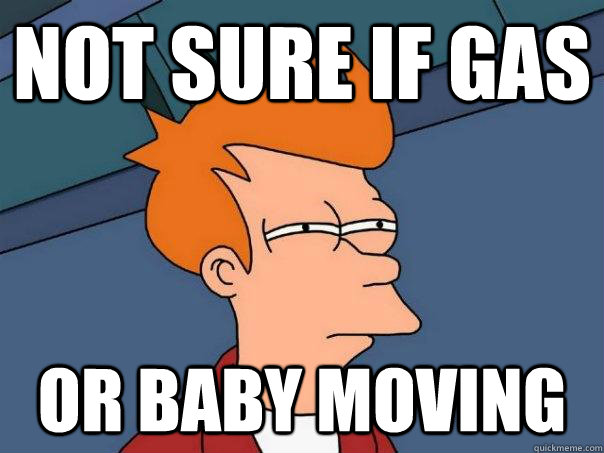 Not sure if gas Or baby moving  Futurama Fry