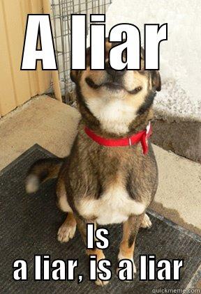 A LIAR IS A LIAR, IS A LIAR Good Dog Greg