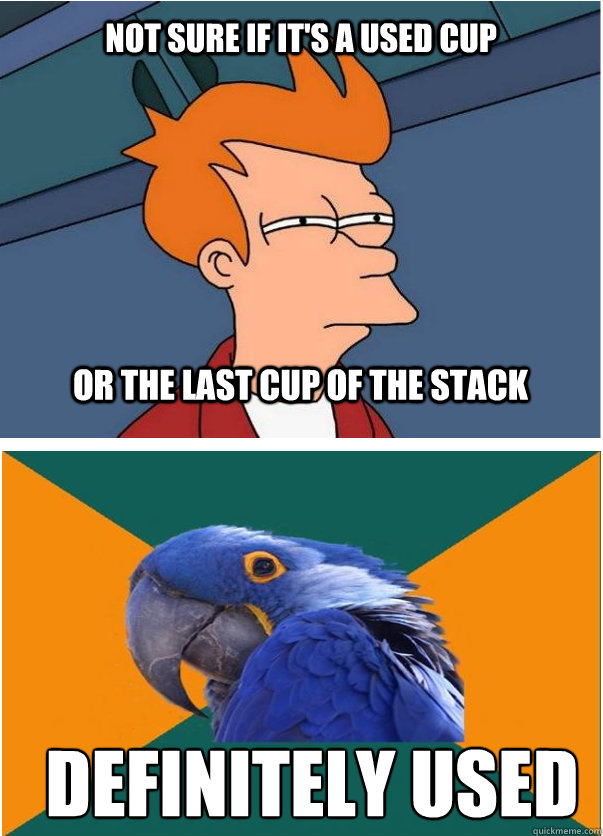Not sure if it's a Used cup Or the Last Cup of the Stack definitely Used Misc quickmeme