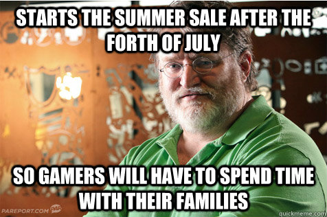 Starts the summer sale after the forth of July So gamers will have to spend time with their families - Starts the summer sale after the forth of July So gamers will have to spend time with their families  Good Guy Gabe