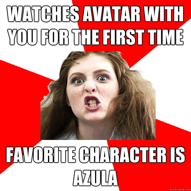 Watches Avatar with you for the first time Favorite character is Azula  Bitch Sister