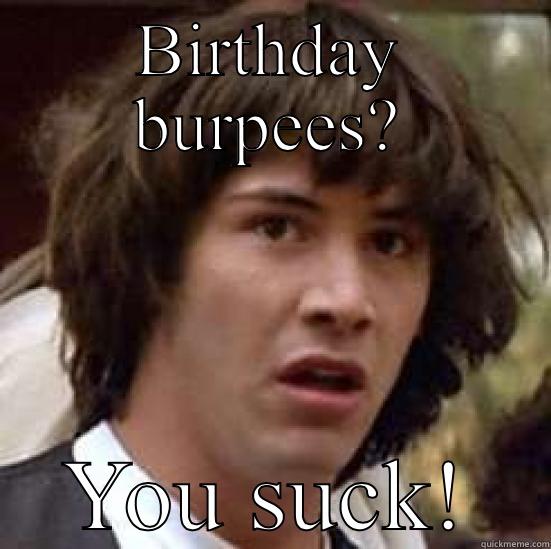 BIRTHDAY BURPEES? YOU SUCK! conspiracy keanu