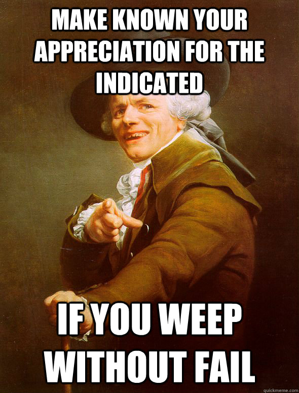 make known your appreciation for the indicated if you weep without fail  Joseph Ducreux