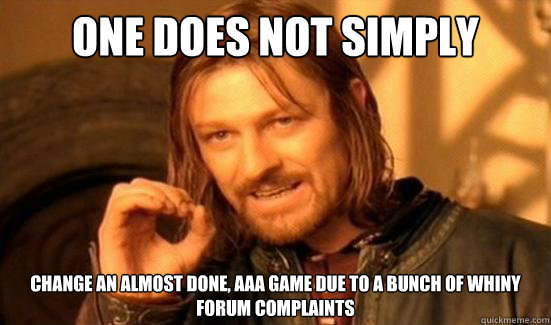 One Does Not Simply change an almost done, AAA game due to a bunch of whiny forum complaints - One Does Not Simply change an almost done, AAA game due to a bunch of whiny forum complaints  Boromir