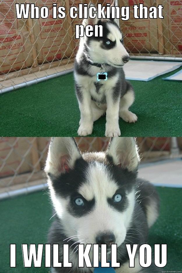 WHO IS CLICKING THAT PEN I WILL KILL YOU Insanity puppy