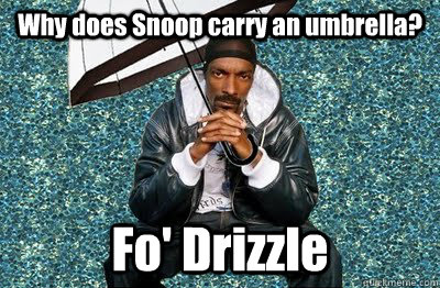 Why does Snoop carry an umbrella? Fo' Drizzle - Why does Snoop carry an umbrella? Fo' Drizzle  Snoop Drizzle
