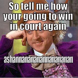 lol @ shan - SO TELL ME HOW YOUR GOING TO WIN IN COURT AGAIN ASHANNANANANANNANANANAN Condescending Wonka