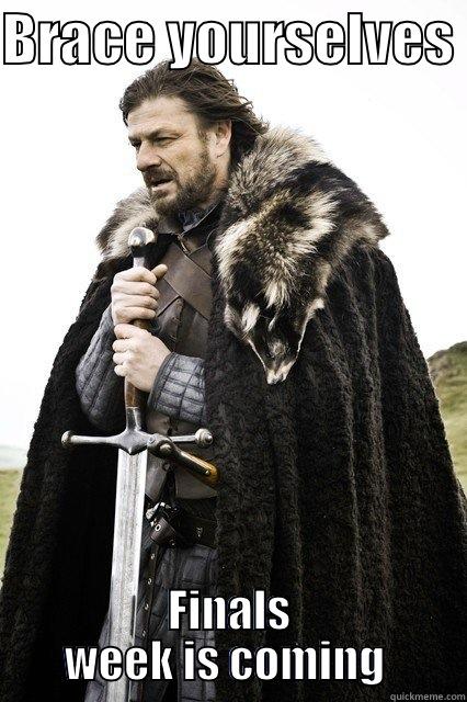 BRACE YOURSELVES  FINALS WEEK IS COMING  Misc