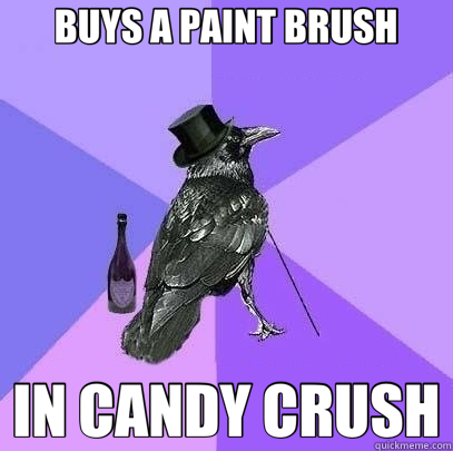 BUYS A PAINT BRUSH IN CANDY CRUSH - BUYS A PAINT BRUSH IN CANDY CRUSH  Rich Raven
