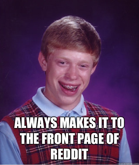  Always makes it to the front page of reddit  Bad Luck Brian
