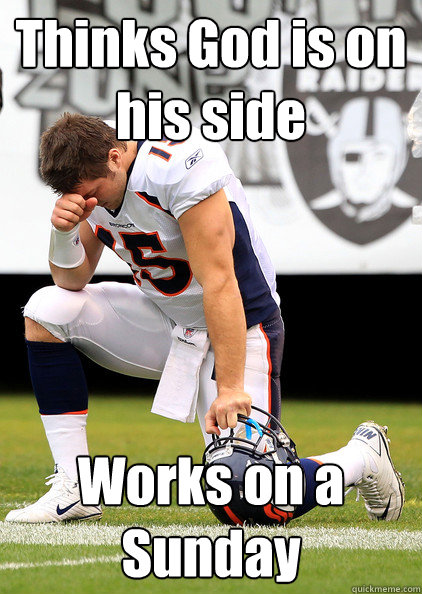 Thinks God is on his side Works on a Sunday - Thinks God is on his side Works on a Sunday  Thaumaturgic Tebow