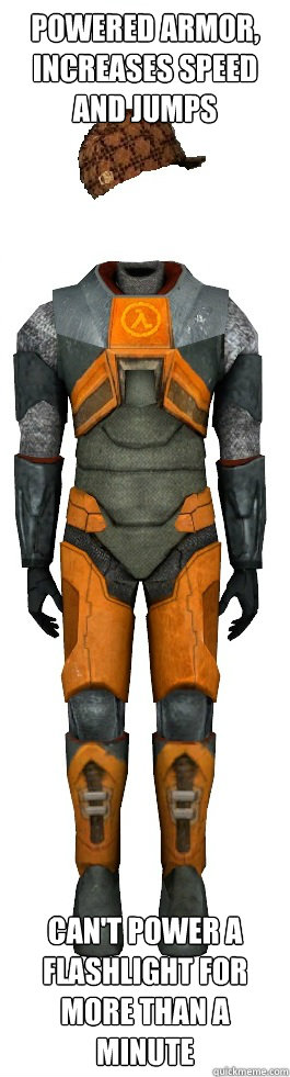 Powered Armor, increases speed and jumps Can't power a flashlight for more than a minute - Powered Armor, increases speed and jumps Can't power a flashlight for more than a minute  Scumbag HEV Suit