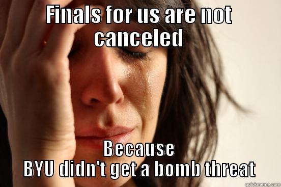 FINALS FOR US ARE NOT CANCELED BECAUSE BYU DIDN'T GET A BOMB THREAT First World Problems