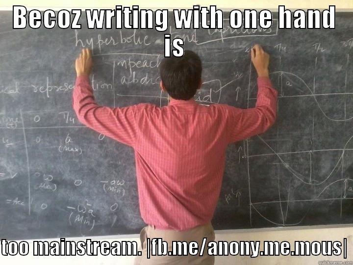 BECOZ WRITING WITH ONE HAND IS  TOO MAINSTREAM. |FB.ME/ANONY.ME.MOUS| Misc