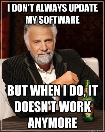 I don't always update my software But when i do, it doesn't work anymore Caption 3 goes here  The Most Interesting Man In The World