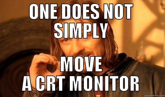 ONE DOES NOT SIMPLY MOVE A CRT MONITOR Boromir