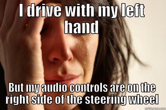 Car Audio - I DRIVE WITH MY LEFT HAND BUT MY AUDIO CONTROLS ARE ON THE RIGHT SIDE OF THE STEERING WHEEL First World Problems