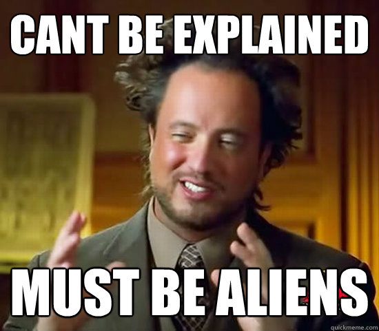 Cant be explained must be aliens - Cant be explained must be aliens  Ancient Aliens