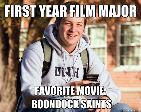 First year film Major Favorite movie:
 Boondock Saints  College Freshman