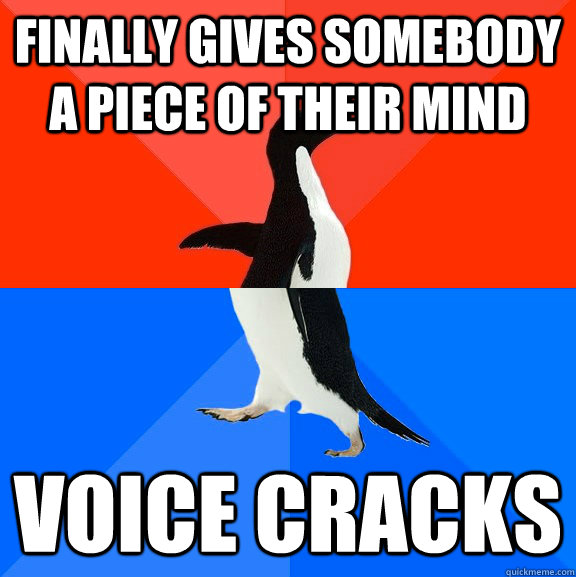 Finally gives somebody a piece of their mind Voice cracks  Socially Awesome Awkward Penguin