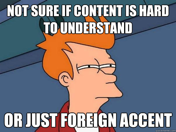 not sure if content is hard to understand or just foreign accent   Futurama Fry