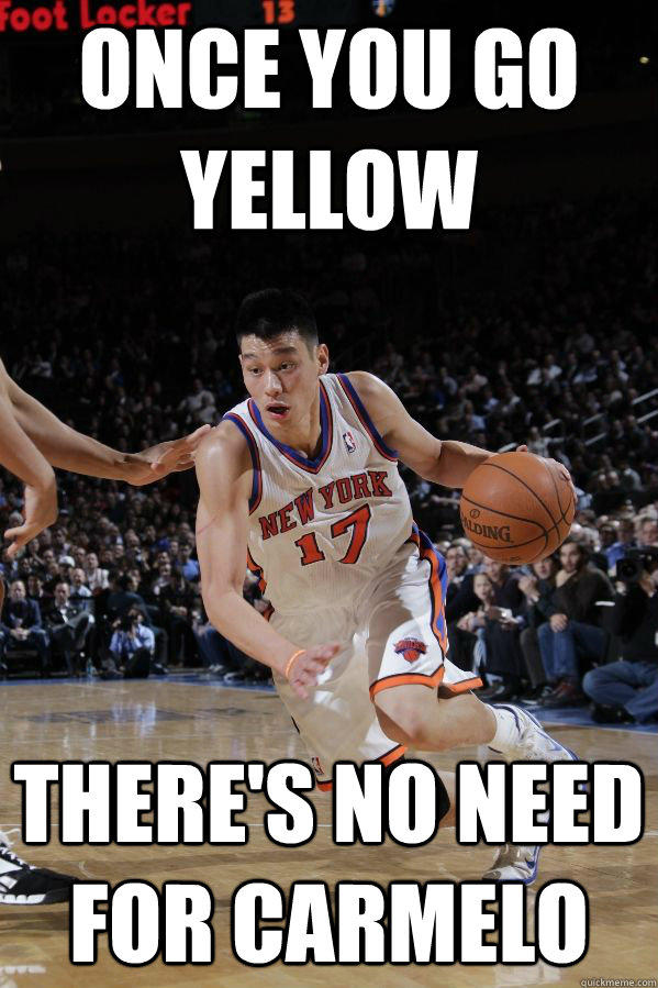 ONCE YOU GO YELLOW THERE'S NO NEED FOR CARMELO  Jeremy Lin