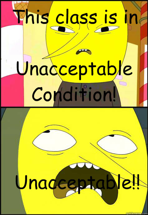 This class is in Unacceptable Condition! Unacceptable!!  Lemongrab