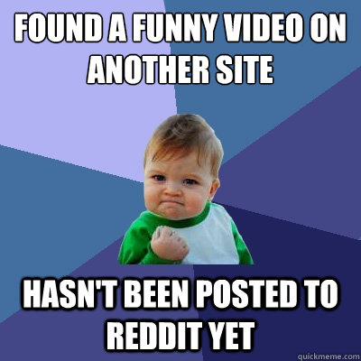 Found a funny video on another site hasn't been posted to reddit yet  Success Kid