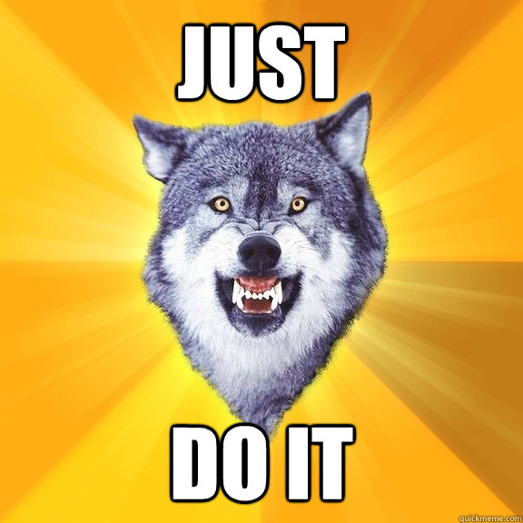 Just do it  Courage Wolf