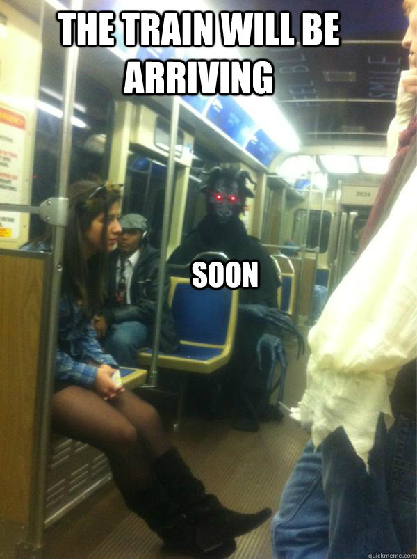 the train will be arriving soon - the train will be arriving soon  This is why i dont ride public transportation FIXED