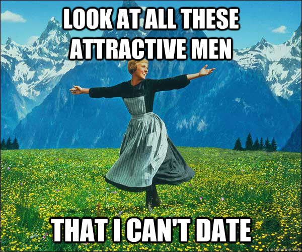 look at all these attractive men that i can't date - look at all these attractive men that i can't date  Sound of Music