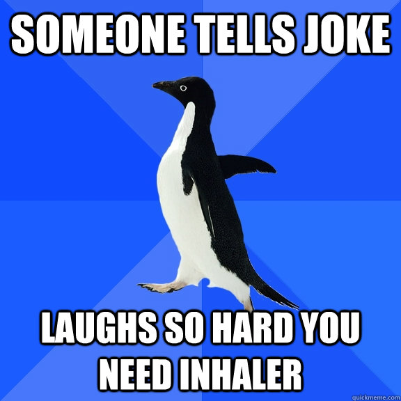 someone tells joke laughs so hard you need inhaler  Socially Awkward Penguin