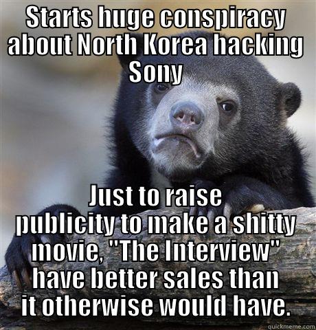 STARTS HUGE CONSPIRACY ABOUT NORTH KOREA HACKING SONY JUST TO RAISE PUBLICITY TO MAKE A SHITTY MOVIE, 