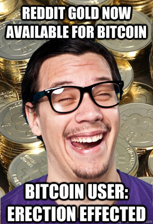 reddit gold now available for bitcoin bitcoin user: erection effected  Bitcoin user not affected
