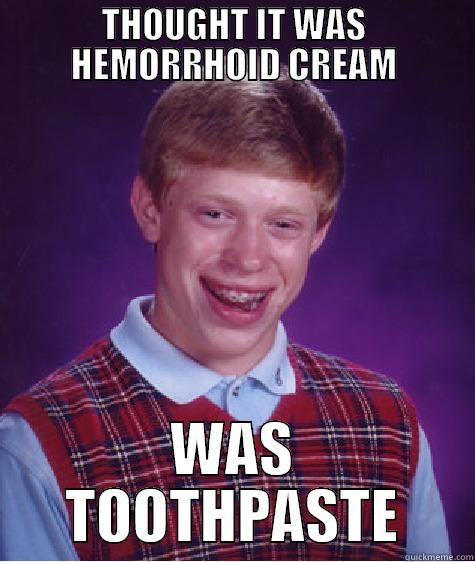 THOUGHT IT WAS HEMORRHOID CREAM WAS TOOTHPASTE Bad Luck Brian