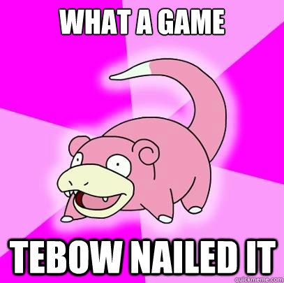 What a game Tebow nailed it  Slowpoke