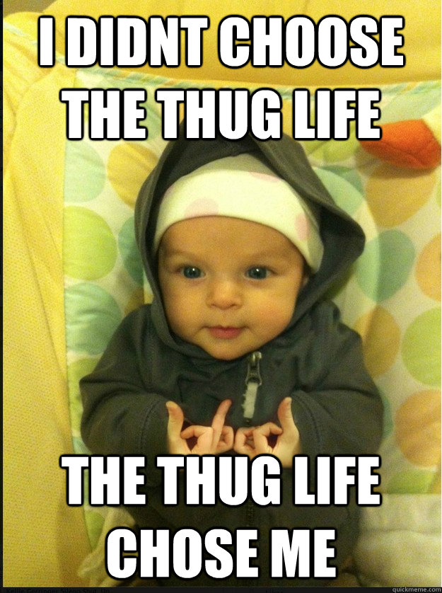 I didnt choose the thug life The thug life chose me - I didnt choose the thug life The thug life chose me  Gangsta baby