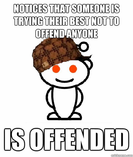 notices that someone is trying their best not to offend anyone is offended  Scumbag Redditor