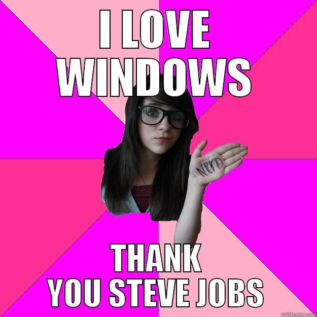 I Love Windows Thank you Steve Jobs - I LOVE WINDOWS THANK YOU STEVE JOBS Idiot Nerd Girl