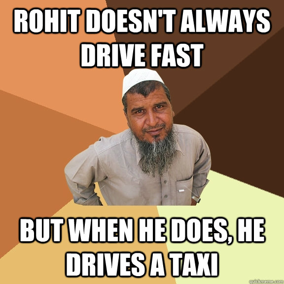 Rohit doesn't always drive fast but when he does, he drives a taxi  Ordinary Muslim Man