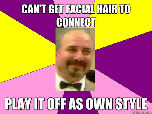 Can't get facial hair to connect play it off as own style  Literature lerner
