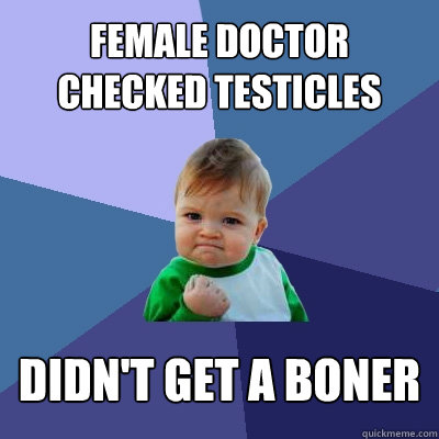 female doctor checked testicles didn't get a boner  Success Kid