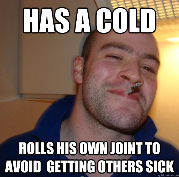 Has a cold rolls his own joint to avoid  getting others sick - Has a cold rolls his own joint to avoid  getting others sick  Misc