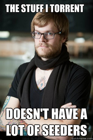 THe stuff i torrent doesn't have a lot of seeders  Hipster Barista