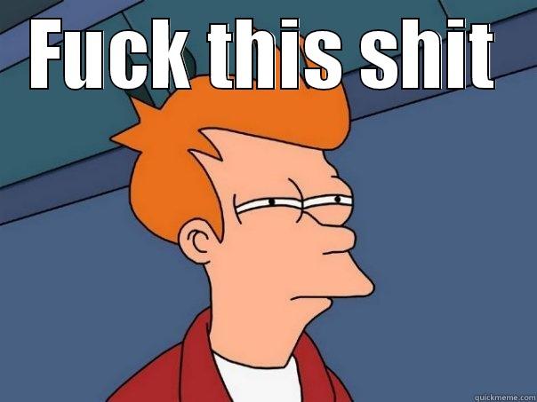 FUCK THIS SHIT  Futurama Fry