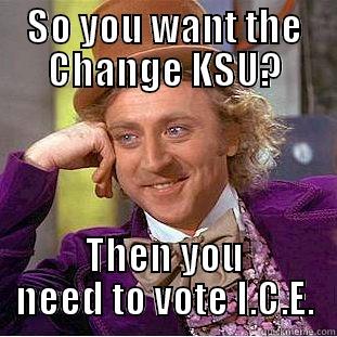 SO YOU WANT THE CHANGE KSU? THEN YOU NEED TO VOTE I.C.E. Condescending Wonka