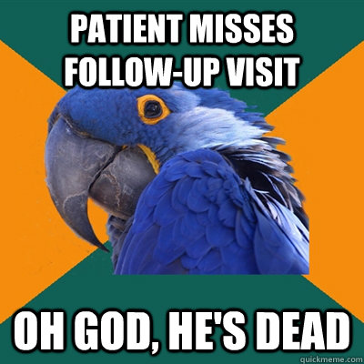 PATIENT MISSES FOLLOW-UP VISIT OH GOD, HE'S DEAD - PATIENT MISSES FOLLOW-UP VISIT OH GOD, HE'S DEAD  Misc