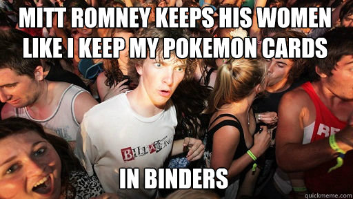Mitt Romney keeps his women like I keep my Pokemon cards in binders  Sudden Clarity Clarence