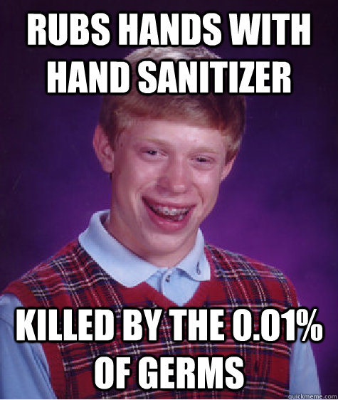 Rubs hands with hand sanitizer  killed by the 0.01% of germs  Bad Luck Brian